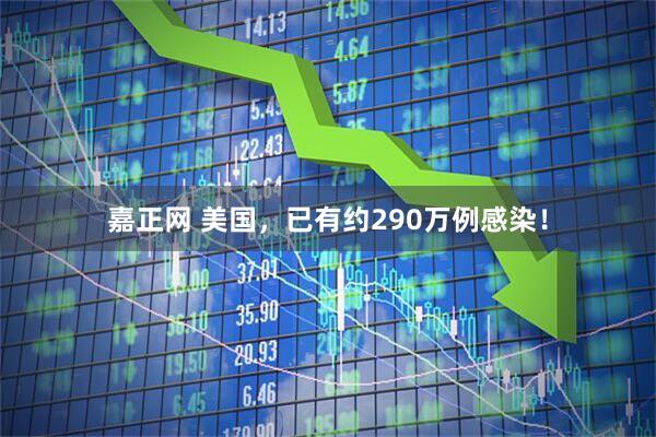 嘉正网 美国，已有约290万例感染！