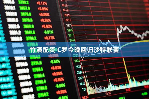 竹演配资 C罗今晚回归沙特联赛